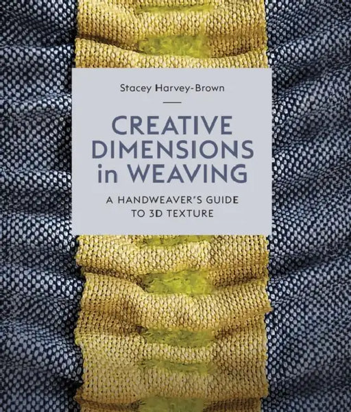 Creative Dimensions in Weaving: A Handweaver's Guide to 3D Texture by Harvey-Brown