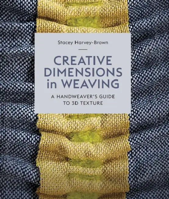 Creative Dimensions in Weaving: A Handweaver's Guide to 3D Texture by Harvey-Brown