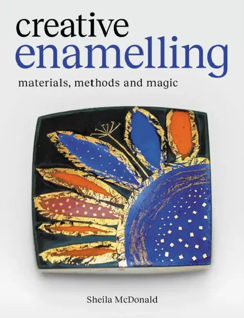 Creative Enamelling: Materials, Method and Magic by Sheila McDonald