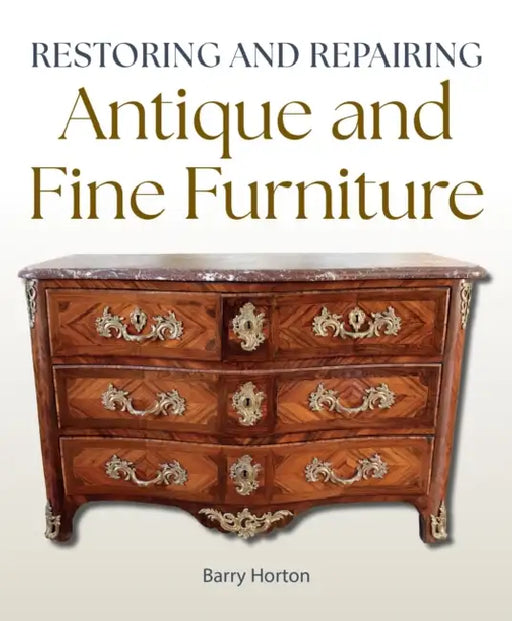 Restoring and Repairing Antique and Fine Furniture by Barry Horton