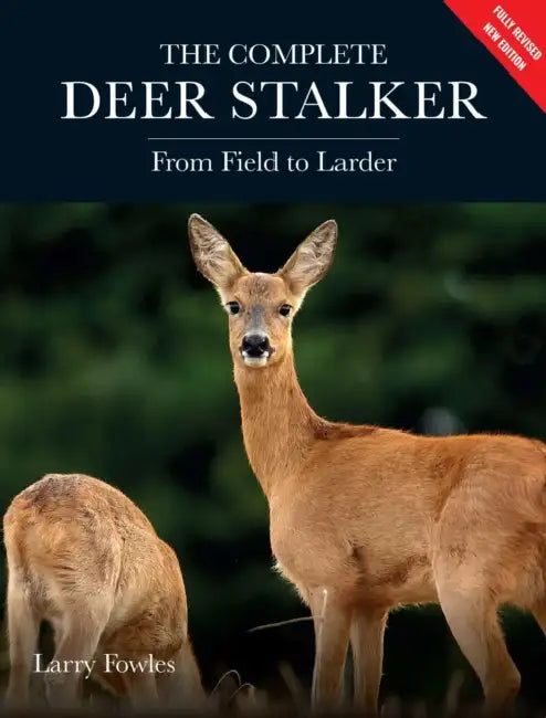 The Complete Deer Stalker: From Field to Larder by Larry Fowles