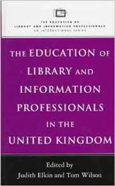 The Education Of Library And Information Professionals In The United Kingdom by Judith Elkin, Tom Wilson
