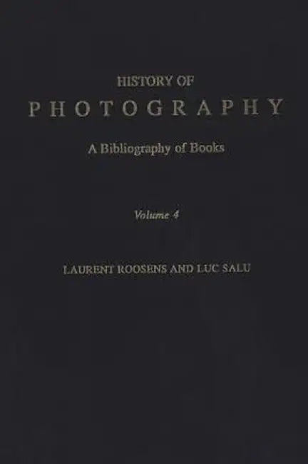 History of Photography: A Bibliography of Books, Volume 4 by Laurent Roosens