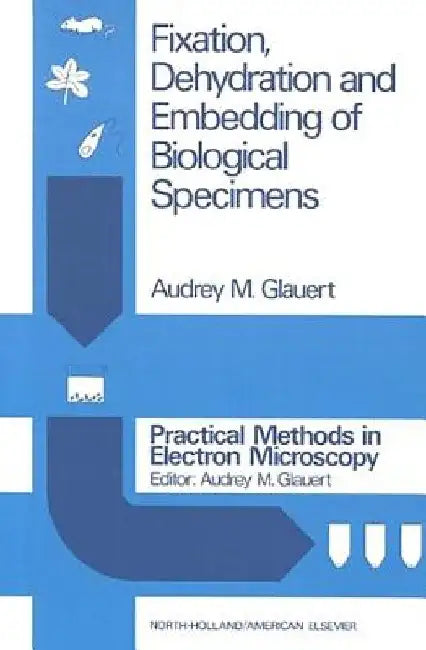 Fixation, Dehydration and Embedding of Biological Specimens by A. M. Glauert