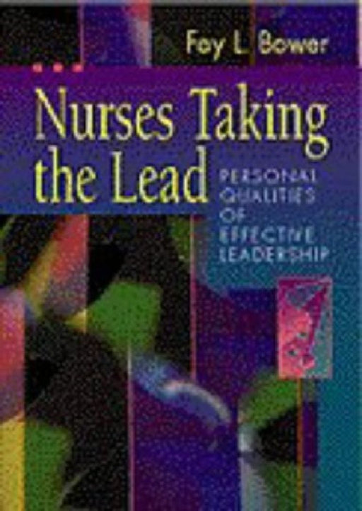 Nurses Taking the Lead: Personal Qualities of Effective Leadership by FAAN Fay L. Bower RN DNSc