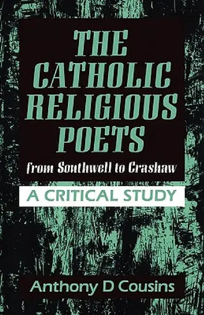 Catholic Religious Poets: From Southwell to Crawshaw by Anthony Cousins