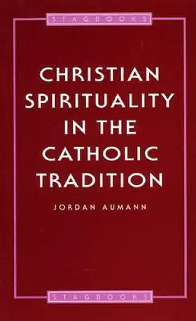 Christian Spirituality in the Catholic Tradition by Jordan Aumann