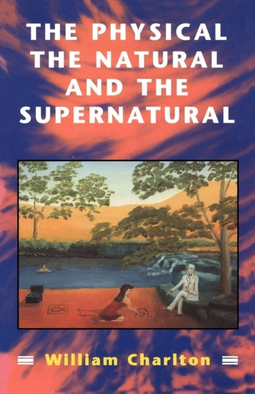 Physical, the Natural and the Supernatural by William Charlton