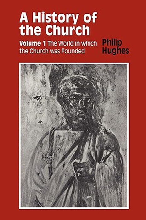 History of the Church: Volume 1: The World in Which the Church Was Founded by Philip Etc Hughes