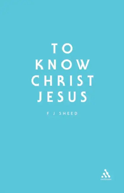 To Know Christ Jesus by F. J. Sheed, Frank J. Sheed