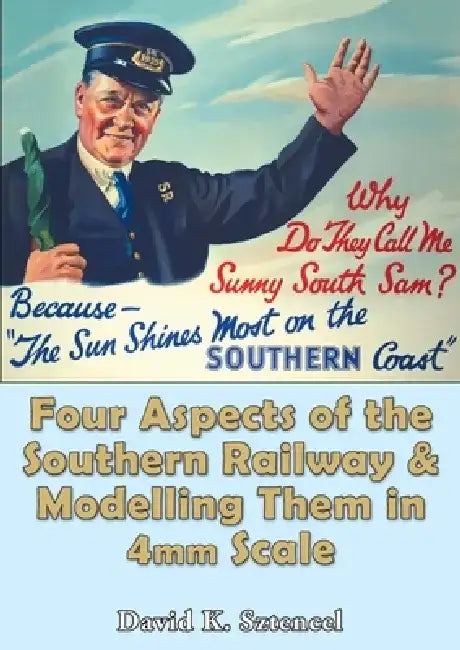 Four Aspects of the Southern Railway and Modelling Them in 4mm Scale by David K. Sztencel