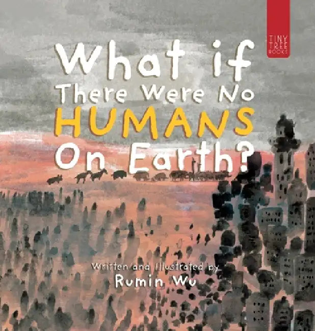 What If There Were No Humans on Earth?: A Thought-provoking Environmental Picture Book for Children Aged 5 to 7 by Rumin Wu