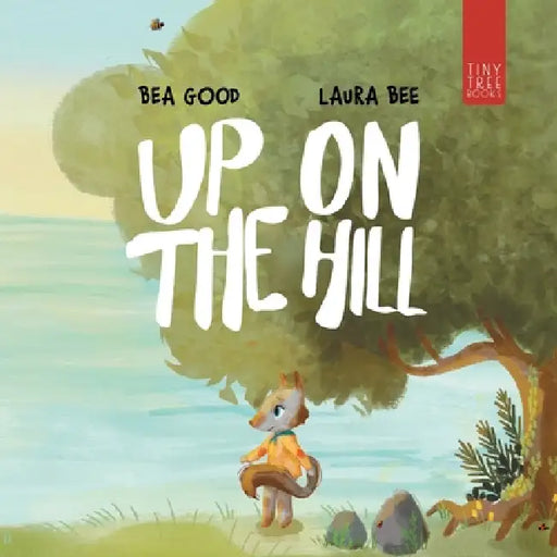 Up on the Hill: A Charming Picture Book about Friendship and Acceptance for Ages 5 to 7 by Beatriz Good, Laura Bee