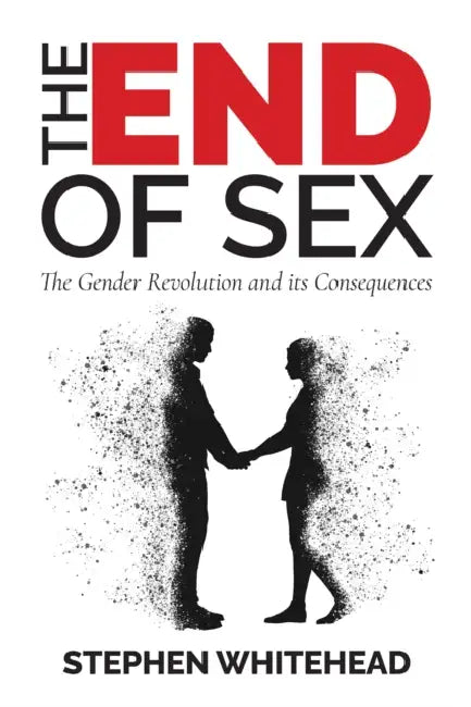 The End of Sex: The Gender Revolution and its Consequences by Dr Stephen Whitehead