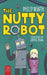 The Nutty Robot: A Quirky Robot Adventure for Young Readers by Philip Newth