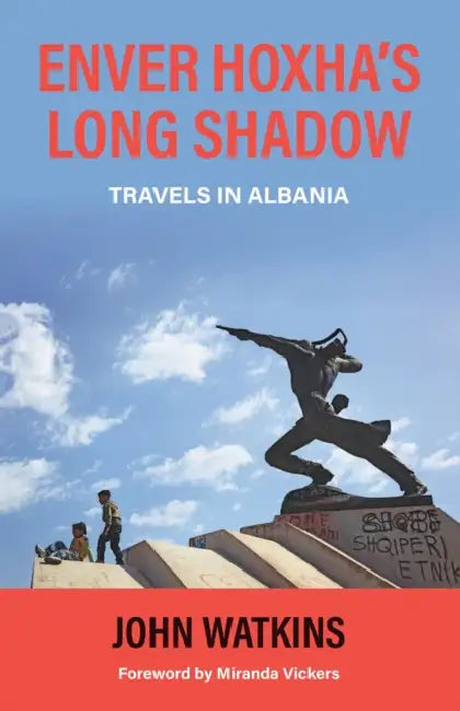 Enver Hoxha's Long Shadow: Travels in Albania by John Watkins