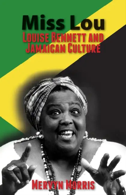 Miss Lou: Louise Bennett and Jamaican Culture by Mervyn Morris
