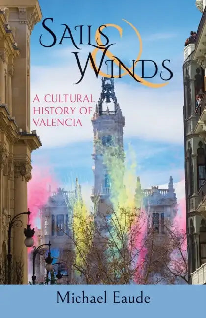 Sails and Winds: A Cultural History of Valencia by Michael Eaude