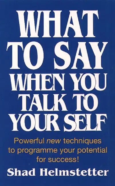 What to Say When You Talk to Yourself by Shad Helmstetter