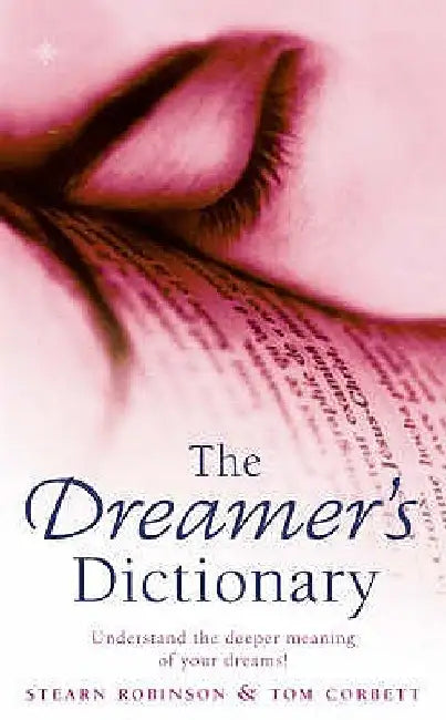 The Dreamer's Dictionary: The Complete Guide to Interpreting Your Dreams by Stearn Robinson