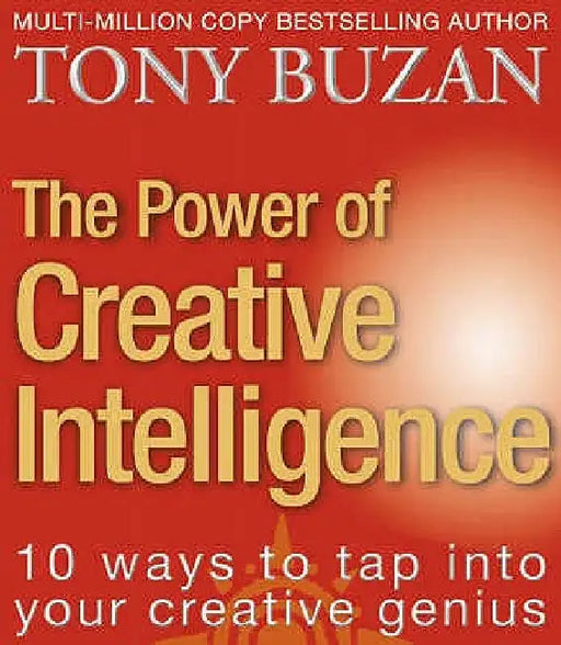 The Power of Creative Intelligence: 10 Ways to Tap Into Your Creative Genius by Tony Buzan