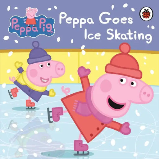 Peppa Pig: Peppa Goes Ice Skating by Peppa Pig