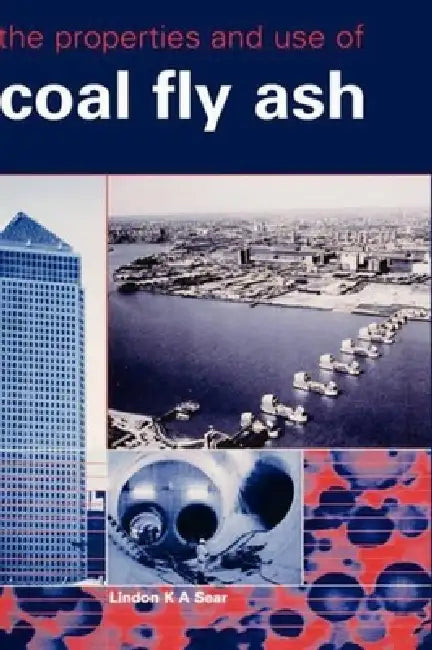 The Properties and Use of Coal Fly Ash by Lindon K. a. Sear