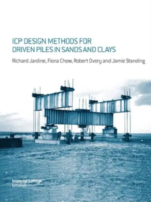 Icp Design Methods for Driven Piles in Sands and Clays by Richard Jardine, Fiona Chow, R. Overy