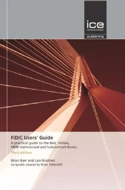 Fidic Users' Guide: A Practical Guide to the Red, Yellow, Mdb Harmonised and Subcontract Books by Brian Barr