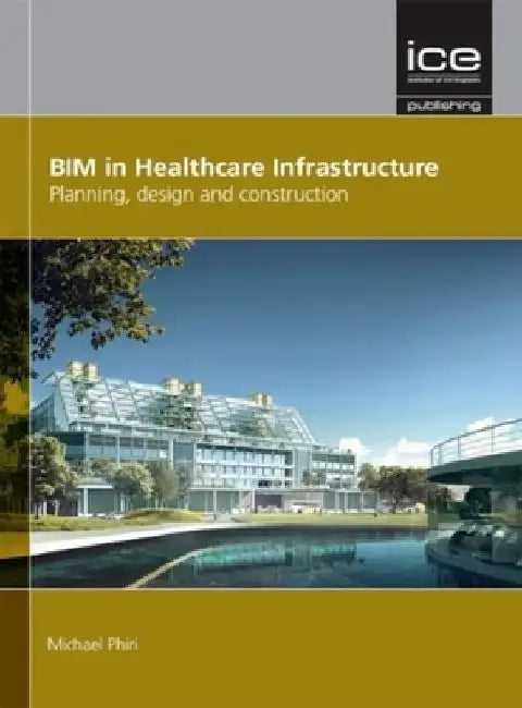 Bim in Healthcare Infrastructure: Planning, Design and Construction by Michael Phiri