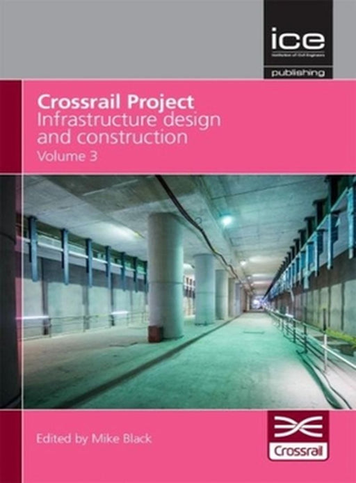 Crossrail Project: Infrastructure Design and Construction by Mike Black