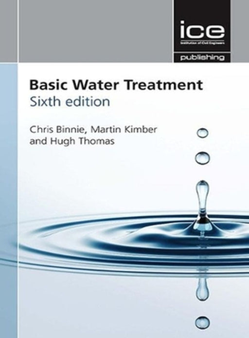 Basic Water Treatment Sixth edition by Binnie Chris Hugh Thomas and Martin Kimber.