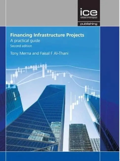 Financing Infrastructure Projects Second edition by Merna Tony and Al-Thani Faisal F