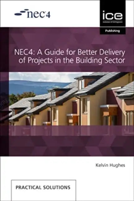 NEC4: A Guide for Better Delivery of Projects in the Building Sector by Kelvin Hughes