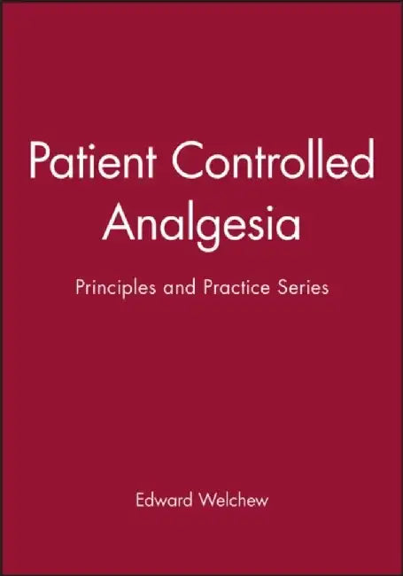 Patient Controlled Analgesia: Principles and Practice Series by Edward Welchew