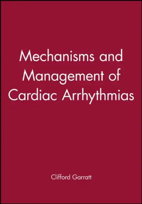 Mechanisms and Management of Cardiac Arrhythmias by Clifford Garratt