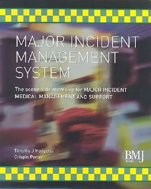 Major Incident Management System: The Scene Aide Memoire for Major Incident Medical Management and Support by Timothy J. Hodgetts