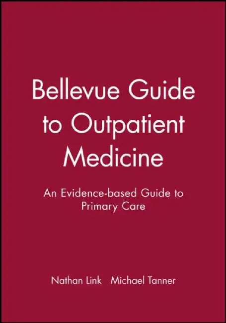 Bellevue Guide to Outpatient Medicine: An Evidence-based Guide to Primary Care by Editor: Nathan Link, Editor: Michael Tanner