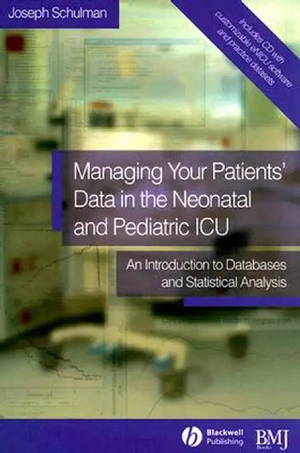Managing Your Patients' Data in the Neonatal and Pediatric ICU: An Introduction to Databases and Statistical Analysis [With CDROM] by Joseph Schulman