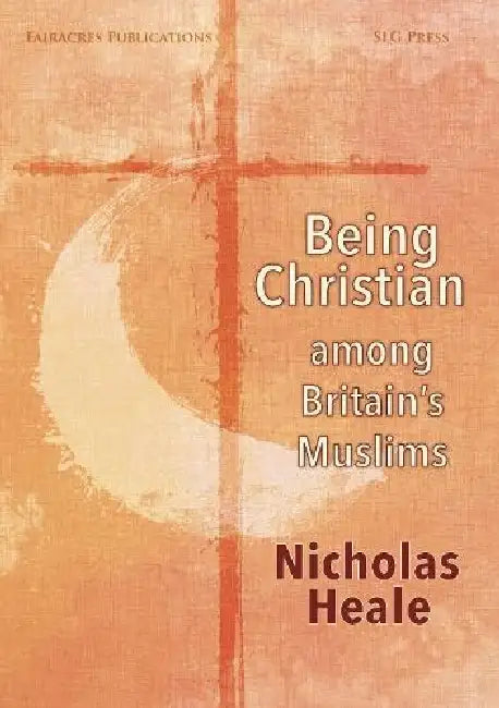 Being Christian among Britain's Muslims by Nicholas Heale
