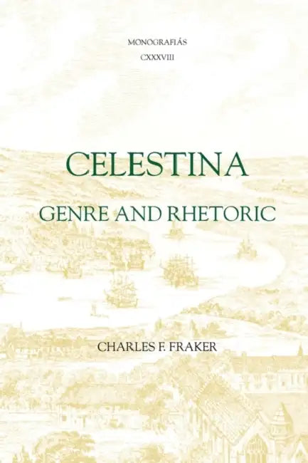 Celestina: Genre and Rhetoric by Charles F. Fraker