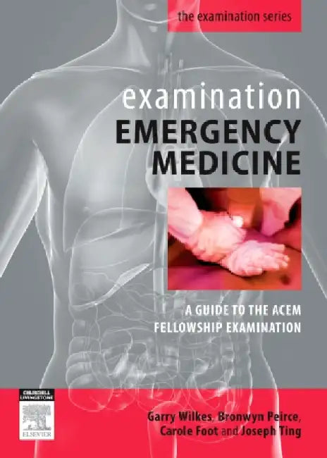 Examination Emergency Medicine: A Guide to the ACEM Fellowship Examination by Wilkes