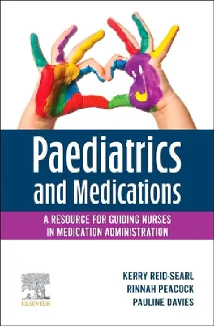 Paediatrics and Medications: A Resource for Guiding Nurses in Medication Administration by Kerry Reid-Searl