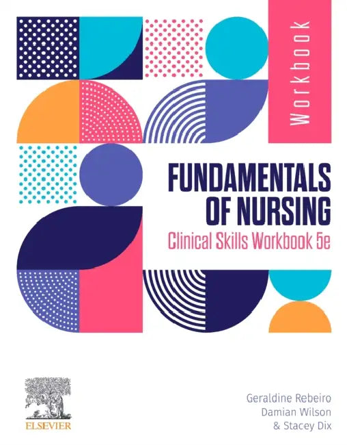 Fundamentals of Nursing Clinical Skills Workbook by Geraldine Rebeiro, Damian Wilson, Stacey Dix