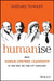 Humanise: Why Human-Centred Leadership Is the Key to the 21st Century by Anthony Howard