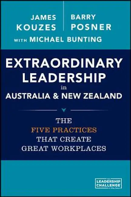 Extraordinary Leadership in Australia and New Zealand: The Five Practices That Create Great Workplaces by James M. Kouzes