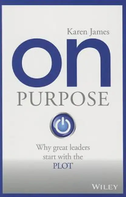 On Purpose: Why Great Leaders Start with the Plot by Karen James