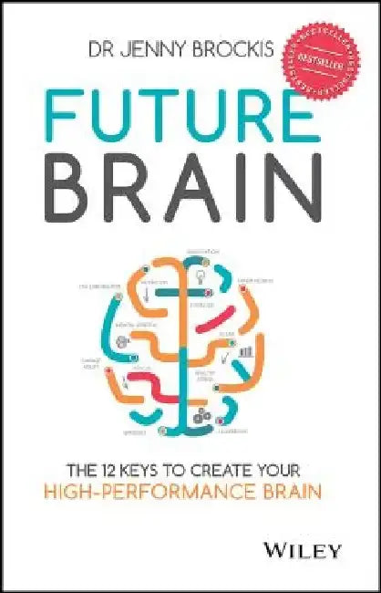 Future Brain: The 12 Keys to Create Your High-Performance Brain by Jenny Brockis