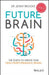Future Brain: The 12 Keys to Create Your High-Performance Brain by Jenny Brockis