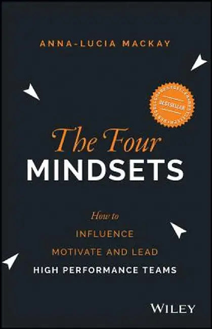The Four Mindsets: How to Influence, Motivate and Lead High Performance Teams by Anna-Lucia MacKay